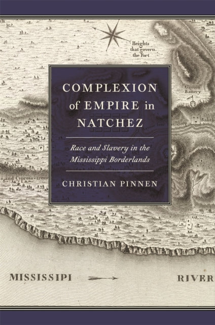 Complexion of Empire in Natchez  Race and Slavery in the Mississippi Borderlands