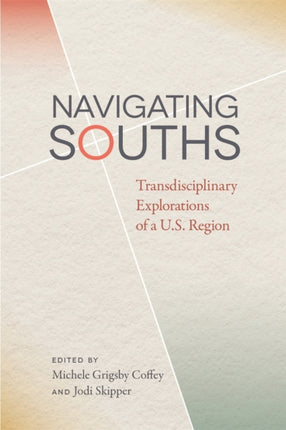 Navigating Souths  Transdisciplinary Explorations of a U.S. Region