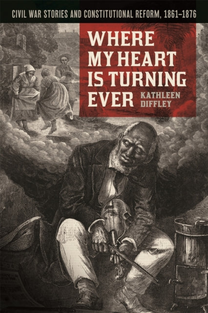 Where My Heart Is Turning Ever  Civil War Stories and Constitutional Reform 18611876