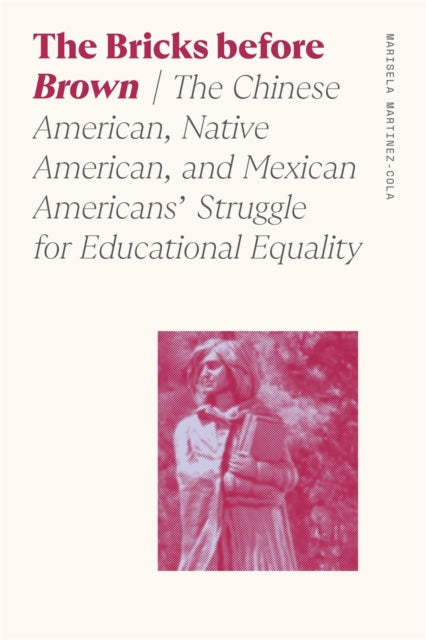 The Bricks before Brown  The Chinese American Native American and Mexican Americans Struggle for Educational Equality