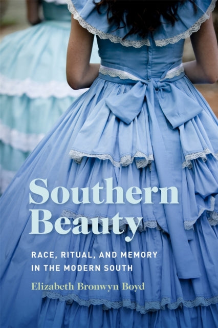 Southern Beauty  Race Ritual and Memory in the Modern South