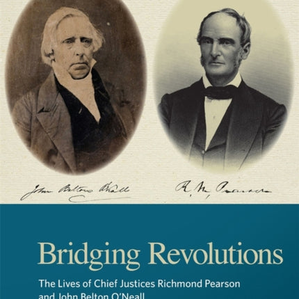 Bridging Revolutions  The Lives of Chief Justices Richmond Pearson and John Belton ONeall