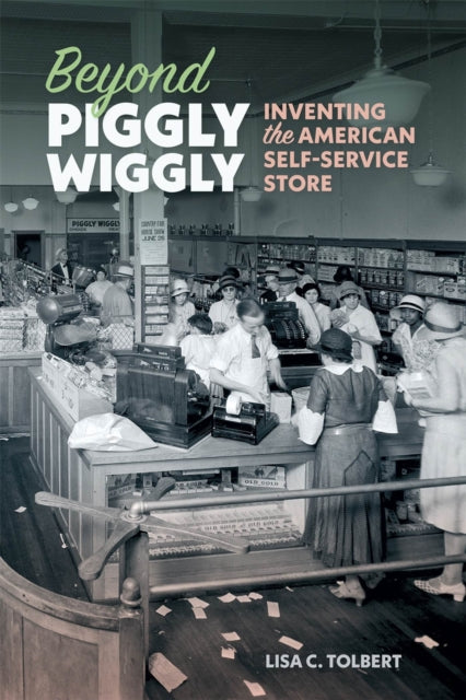 Beyond Piggly Wiggly  Inventing the American SelfService Store