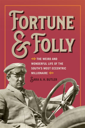 Fortune and Folly: The Weird and Wonderful Life of the South's Most Eccentric Millionaire