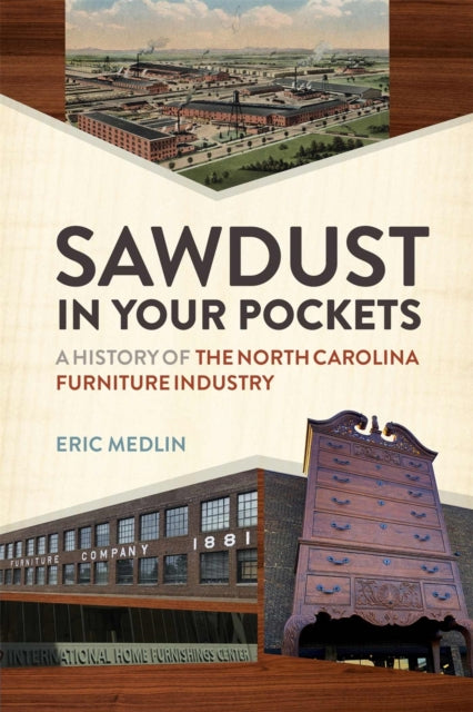 Sawdust in Your Pockets  A History of the North Carolina Furniture Industry