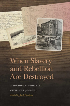 When Slavery and Rebellion Are Destroyed  A Michigan Womans Civil War Journal