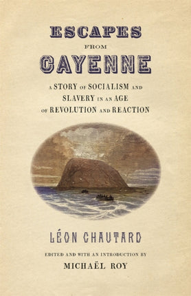 Escapes from Cayenne  A Story of Socialism and Slavery in an Age of Revolution and Reaction