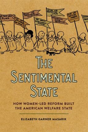 The Sentimental State  How WomenLed Reform Built the American Welfare State