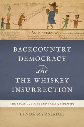 Backcountry Democracy and the Whiskey Insurrecti  The Legal Culture and Trials 17941795