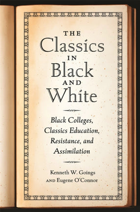 The Classics in Black and White  Black Colleges Classics Education Resistance and Assimilation