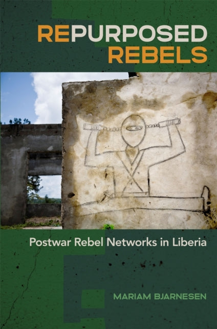 Repurposed Rebels  Postwar Rebel Networks in Liberia