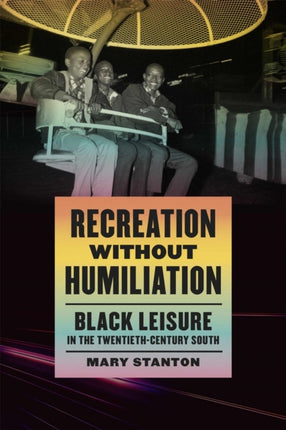 Recreation without Humiliation  Black Leisure in the TwentiethCentury South