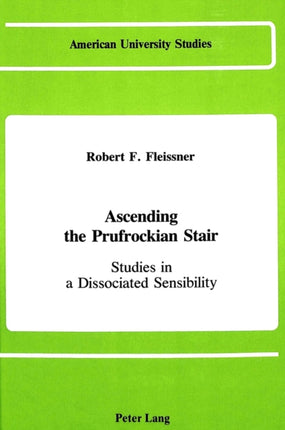 Ascending the Prufrockian Stair: Studies in a Dissociated Sensibility