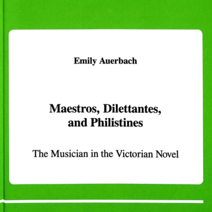 Maestros, Dilettantes, and Philistines: The Musician in the Victorian Novel