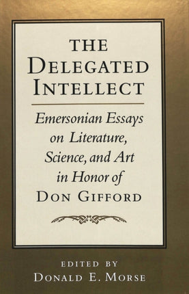 The Delegated Intellect: Emersonian Essays on Literature, Science, and Art in Honor of Don Gifford