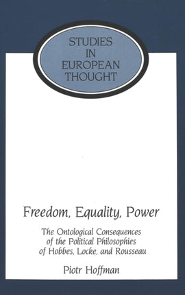 Freedom, Equality, Power: The Ontological Consequences of the Political Philosophies of Hobbes, Locke, and Rousseau