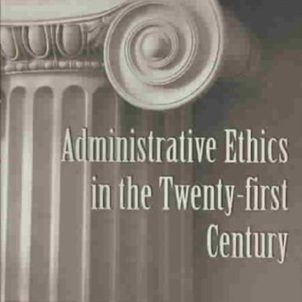 Administrative Ethics in the Twenty-first Century