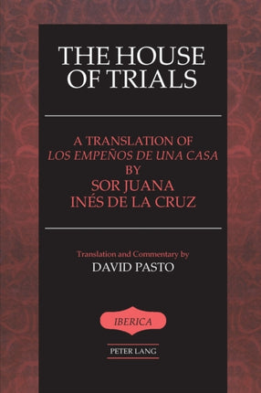 The House of Trials: A Translation of Los Empenos De Una Casa by Sor Juana Ines De La Cruz