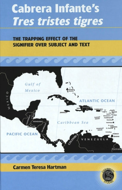 Cabrera Infante's Tres Tristes Tigres: The Trapping Effect of the Signifier Over Subject and Text