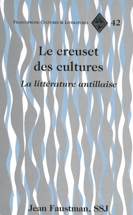 Le Creuset des Cultures: La Litterature Antillaise