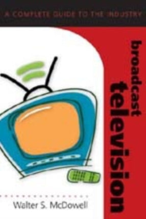 Broadcast Television: A Complete Guide to the Industry