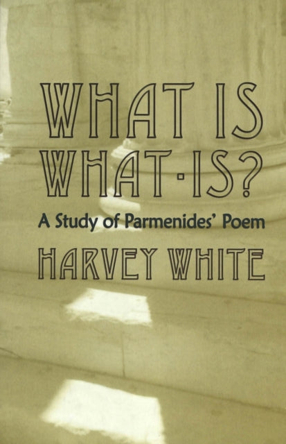 What is What-is?: A Study of Parmenides' Poem