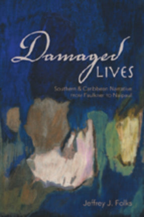 Damaged Lives: Southern and Caribbean Narrative from Faulkner to Naipaul