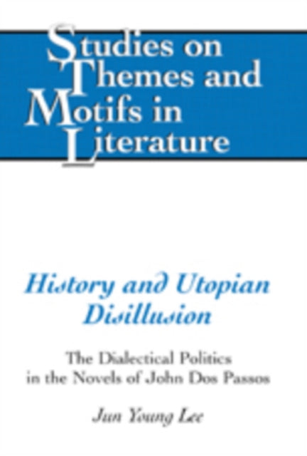 History and Utopian Disillusion: The Dialectical Politics in the Novels of John Dos Passos