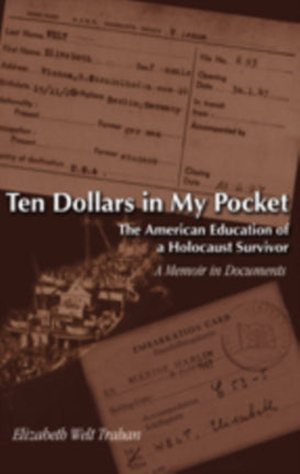 Ten Dollars in My Pocket: The American Education of a Holocaust Survivor a Memoir in Documents