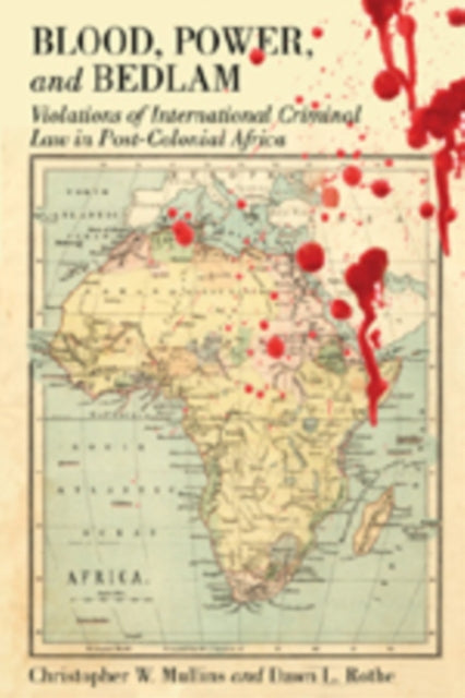 Blood, Power and Bedlam: Violations of International Criminal Law in Post-Colonial Africa