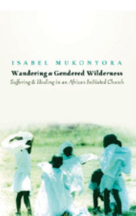 Wandering a Gendered Wilderness: Suffering and Healing in an African Initiated Church