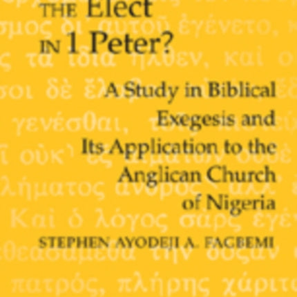 Who are the Elect in 1 Peter?: A Study in Biblical Exegesis and Its Application to the Anglican Church of Nigeria