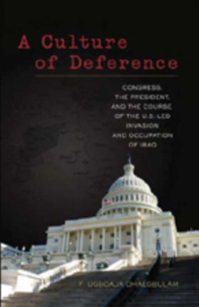 A Culture of Deference: Congress, the President, and the Course of the U.S.-led Invasion and Occupation of Iraq