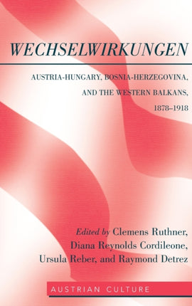 WechselWirkungen: Austria-Hungary, Bosnia-Herzegovina, and the Western Balkans, 1878–1918