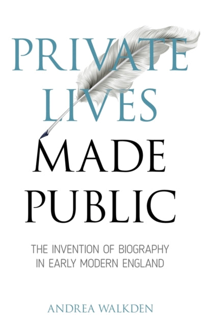 Private Lives Made Public: The Invention of Biography in Early Modern England