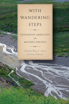 With Wandering Steps: Generative Ambiguity in Milton’s Poetics