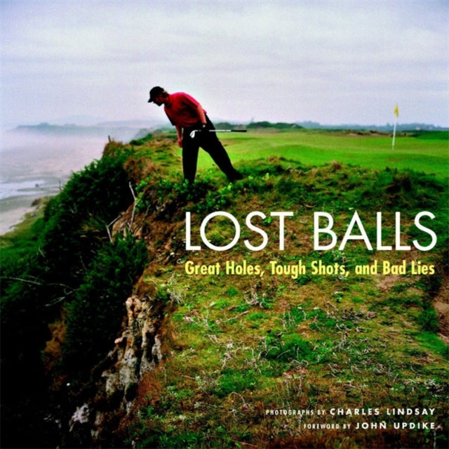 Lost Balls Great Holes Tough Shots and Bad Lies