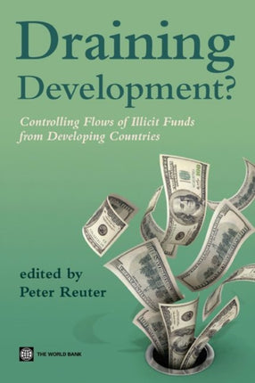 Draining Development  Controlling Flows of Illicit Funds from Developing Countries