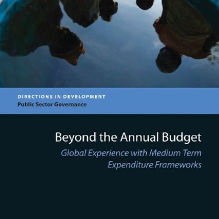 Beyond the Annual Budget  Global Experience with Medium Term Expenditure Frameworks