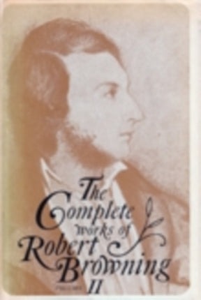 The Complete Works of Robert Browning, Volume II: With Variant Readings and Annotations