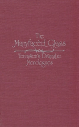 The Manyfacèd Glass: Tennyson’s Dramatic Monologues