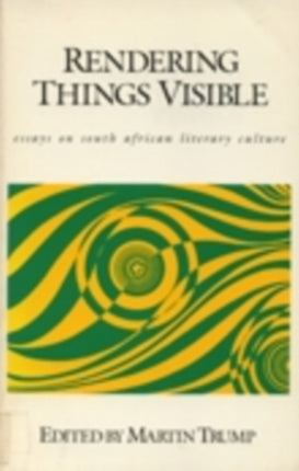 Rendering Things Visible  Essays on South African