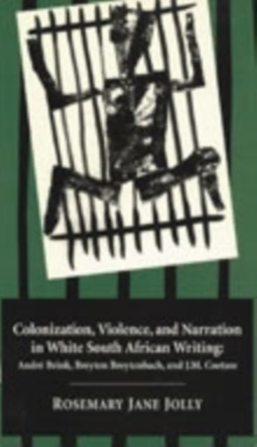 Colonization, Violence, and Narration in White South African Writing: André Brink, Breyten Breytenbach, and J. M. Coetzee