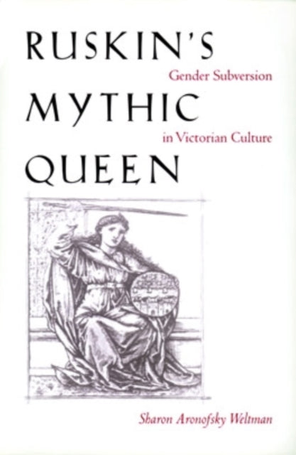 Ruskin’s Mythic Queen: Gender Subversion in Victorian Culture