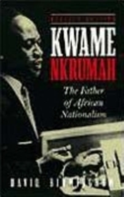 Kwame Nkrumah: The Father of African Nationalism