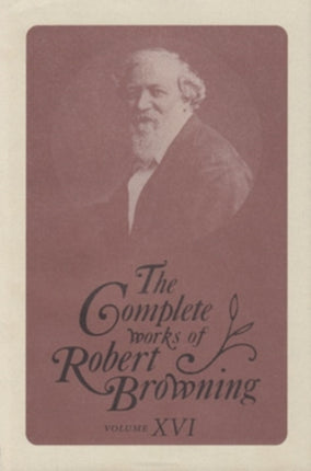 The Complete Works of Robert Browning, Volume XVI: With Variant Readings and Annotations