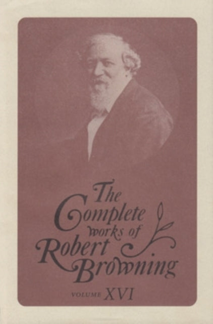 The Complete Works of Robert Browning, Volume XVI: With Variant Readings and Annotations