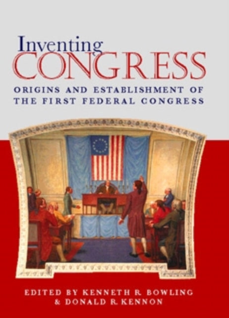 Inventing Congress: Origins and Establishment of the First Federal Congress