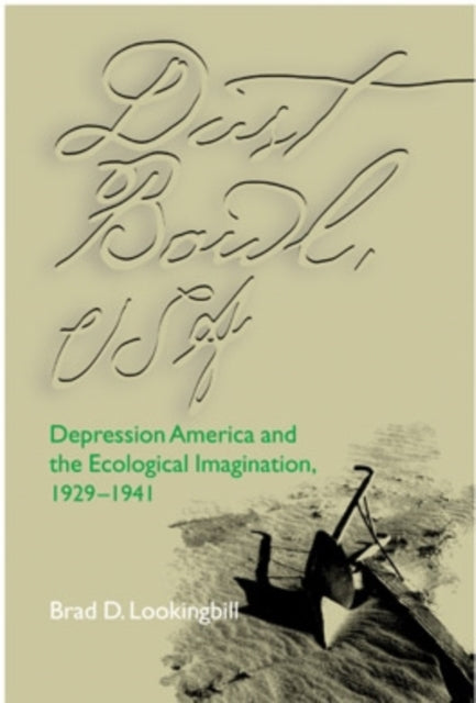 Dust Bowl, USA: Depression America and the Ecological Imagination, 1929–1941