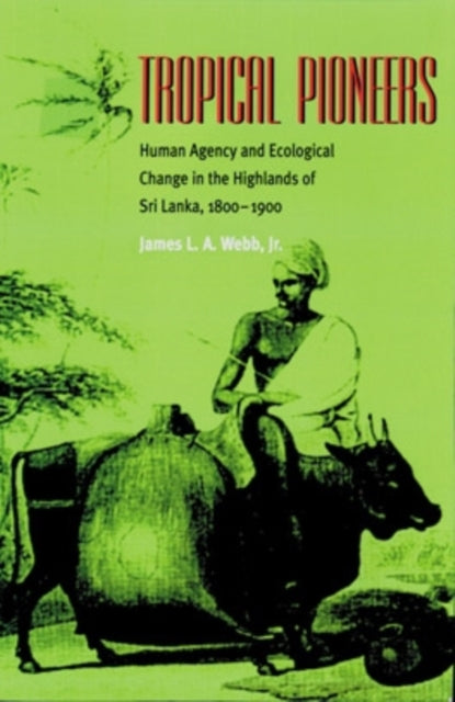 Tropical Pioneers: Human Agency and Ecological Change in the Highlands of Sri Lanka, 1800–1900